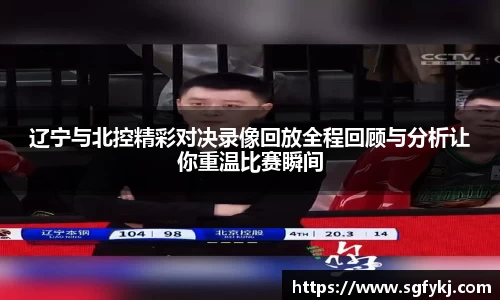 辽宁与北控精彩对决录像回放全程回顾与分析让你重温比赛瞬间
